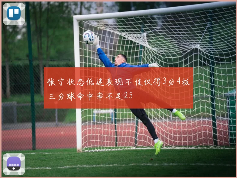 张宁状态低迷表现不佳仅得3分4板三分球命中率不足25